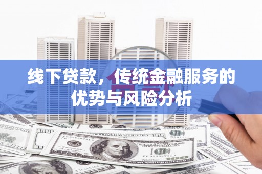 嵊泗线下贷款，传统金融服务的优势与风险分析