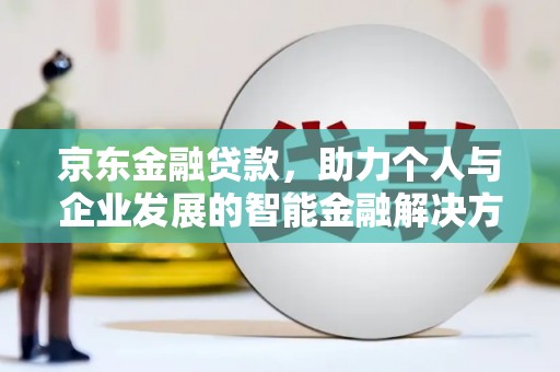 嵊泗京东金融贷款，助力个人与企业发展的智能金融解决方案
