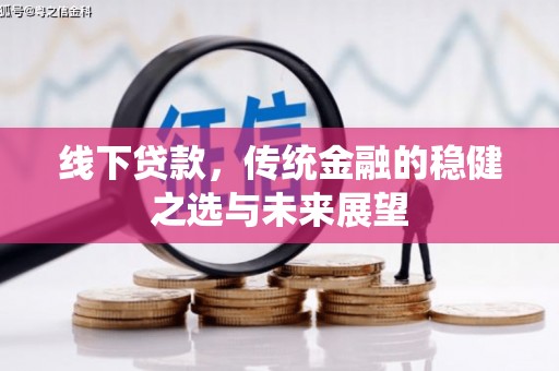嵊泗线下贷款，传统金融的稳健之选与未来展望
