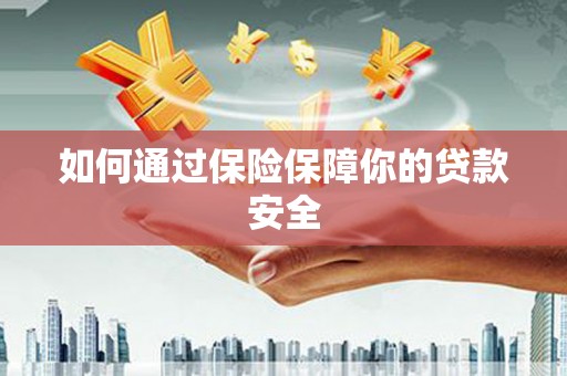 嵊泗如何通过保险保障你的贷款安全