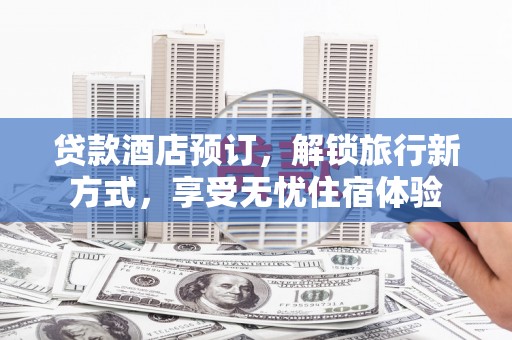 嵊泗贷款酒店预订，解锁旅行新方式，享受无忧住宿体验