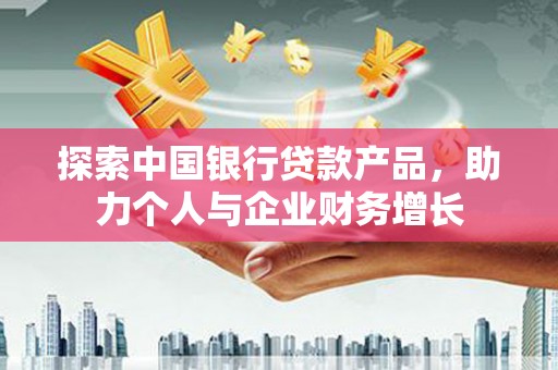嵊泗探索中国银行贷款产品，助力个人与企业财务增长