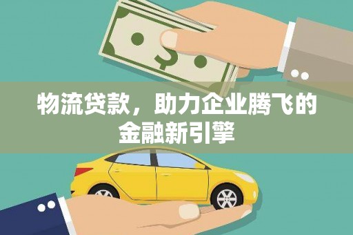 嵊泗物流贷款，助力企业腾飞的金融新引擎