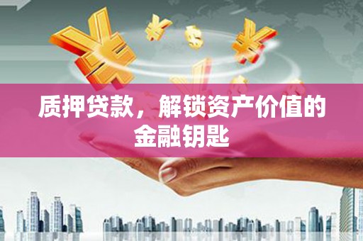 嵊泗质押贷款，解锁资产价值的金融钥匙