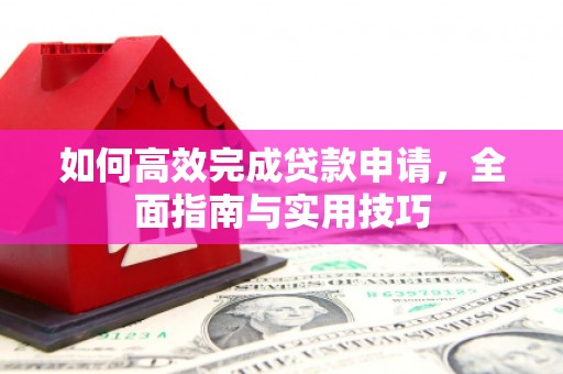 嵊泗如何高效完成贷款申请，全面指南与实用技巧