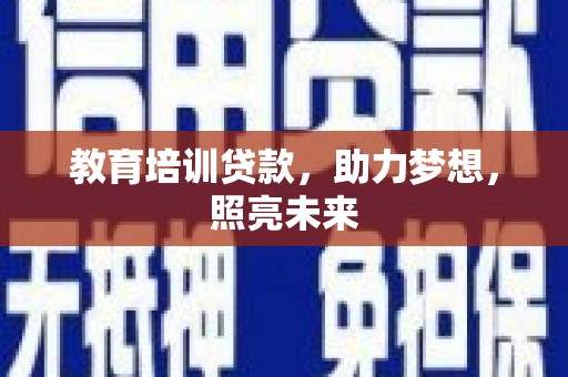 嵊泗教育培训贷款，助力梦想，照亮未来