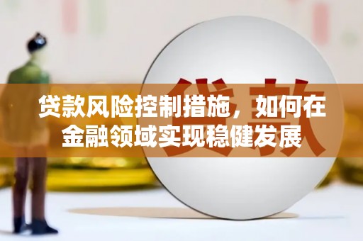 嵊泗贷款风险控制措施，如何在金融领域实现稳健发展