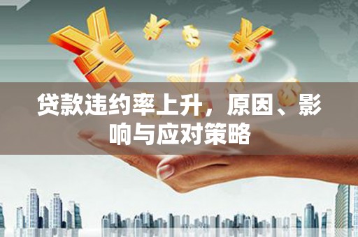 嵊泗贷款违约率上升，原因、影响与应对策略