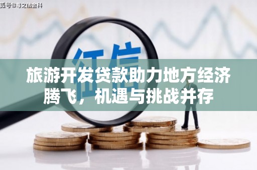嵊泗旅游开发贷款助力地方经济腾飞，机遇与挑战并存