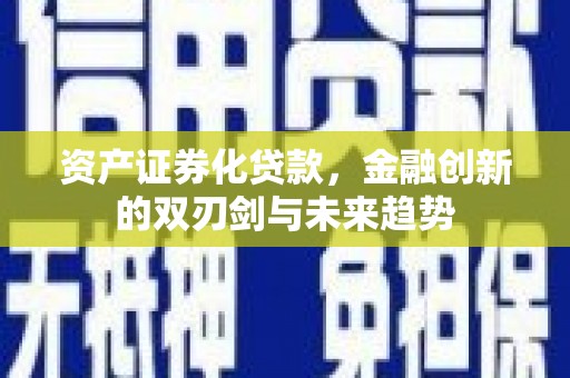 嵊泗资产证券化贷款，金融创新的双刃剑与未来趋势