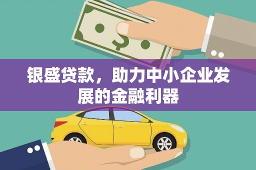 嵊泗银盛贷款，助力中小企业发展的金融利器