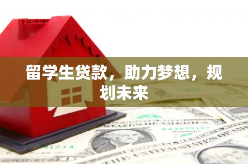 嵊泗留学生贷款，助力梦想，规划未来