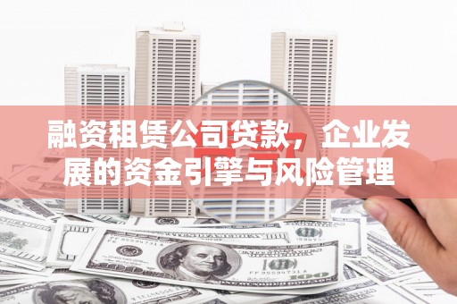 嵊泗融资租赁公司贷款，企业发展的资金引擎与风险管理