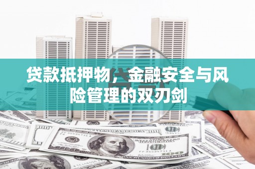 嵊泗贷款抵押物，金融安全与风险管理的双刃剑