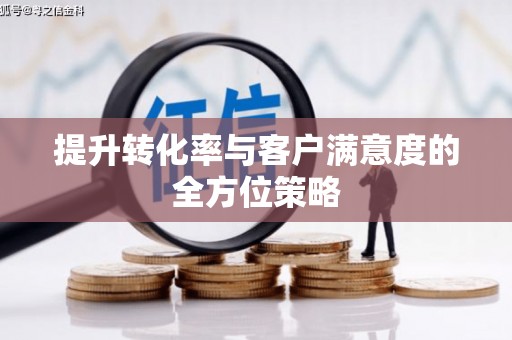 嵊泗提升转化率与客户满意度的全方位策略
