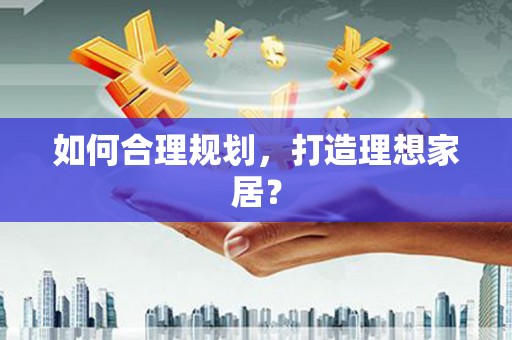 嵊泗如何合理规划，打造理想家居？