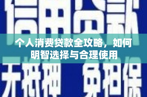嵊泗个人消费贷款全攻略，如何明智选择与合理使用